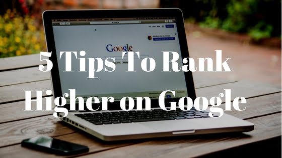 5 Tips To Make Your Business Rank Higher on Google