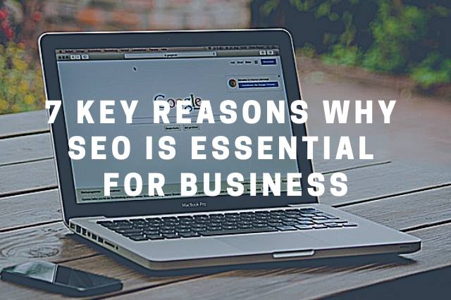7 Key Reasons Why SEO Is Essential For Business