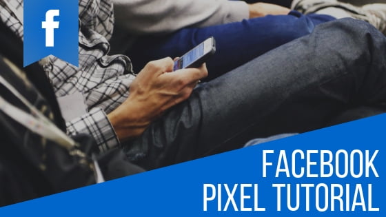 The Facebook Pixel Tutorial – How To Setup and What It Is