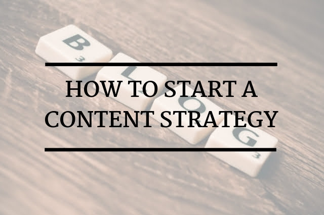 How To Start a Content Strategy : A Beginning-To-End Guide