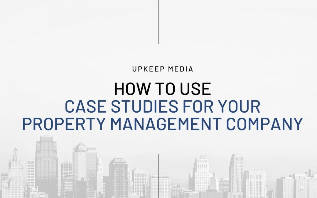 How to Use Case Studies for your Property Management Company